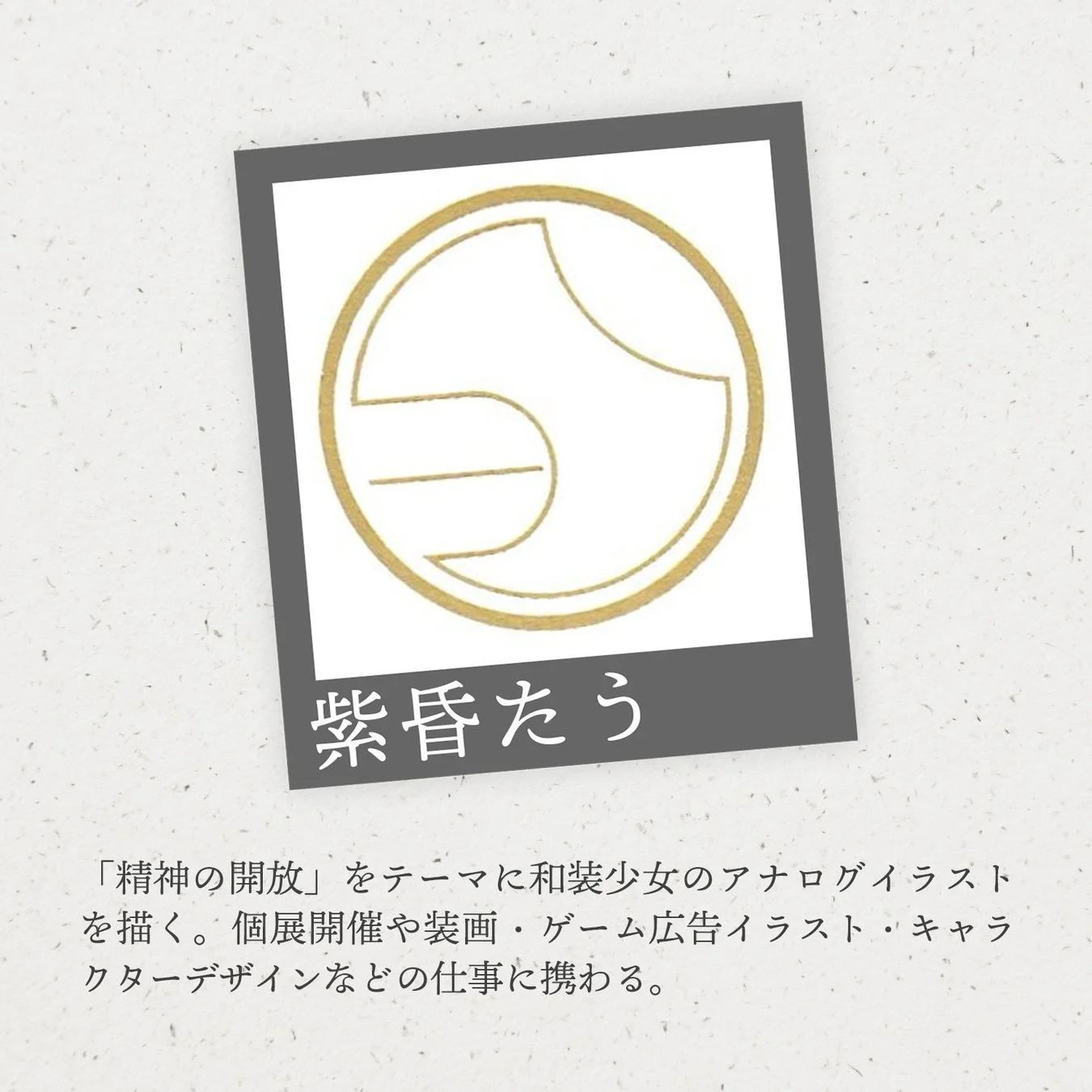 紫昏たう 「精神の開放」をテーマに和装少女のアナログイラストを描く。個展開催や装画・ゲーム広告イラスト・キャラクターデザインなどの仕事に携わる。