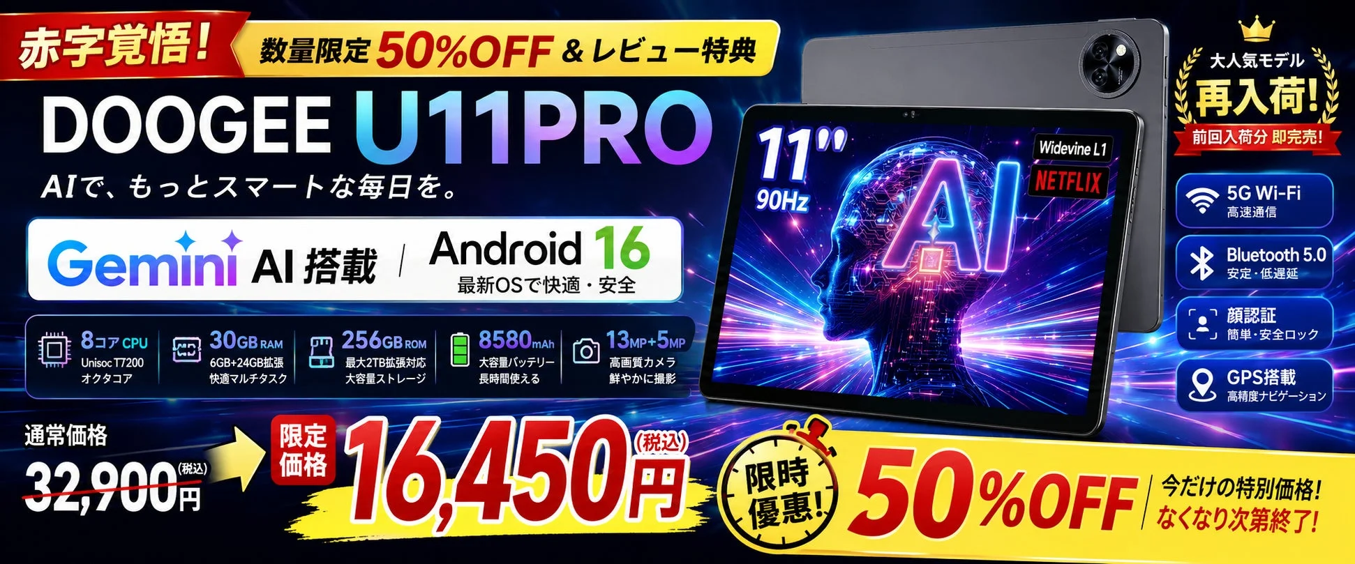 DOOGEE U11PROタブレットの広告。Gemini AIとAndroid 16搭載の高性能モデル。8コアCPU、30GB RAM、大容量バッテリー、高画質カメラ、11インチ90Hzディスプレイ、Netflix対応が特徴。5G Wi-Fi、顔認証、GPSも完備。通常32,900円が数量限定で50%オフの16,450円で販売中。