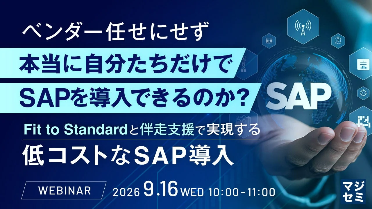 ベンダー任せにせず本当に自分たちだけでSAPを導入できるのか?SAP Fit to Standardと伴走支援で実現する低コストなSAP導入 WEBINAR